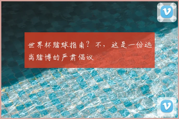 世界杯赌球指南？不，这是一份远离赌博的严肃倡议