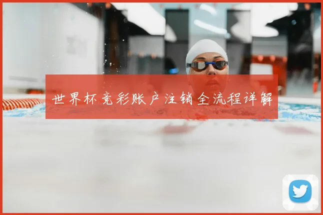 世界杯竞彩账户注销全流程详解